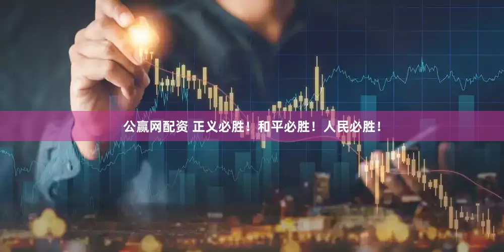公赢网配资 正义必胜！和平必胜！人民必胜！